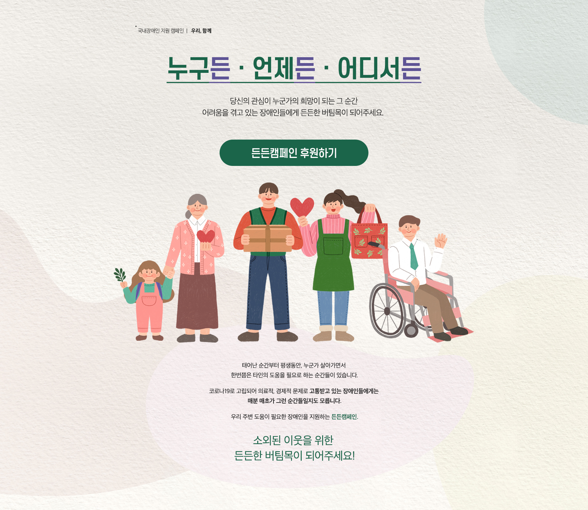 당신의 관심이 누군가의 희망이 되는 그 순간
어려움을 겪고 있는 장애인들에게 든든한 버팀목이 되어주세요.
